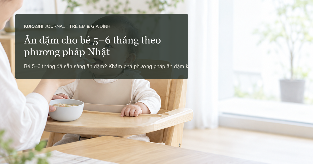 Bắt đầu ăn dặm cho bé 5–6 tháng: Phương pháp Nhật