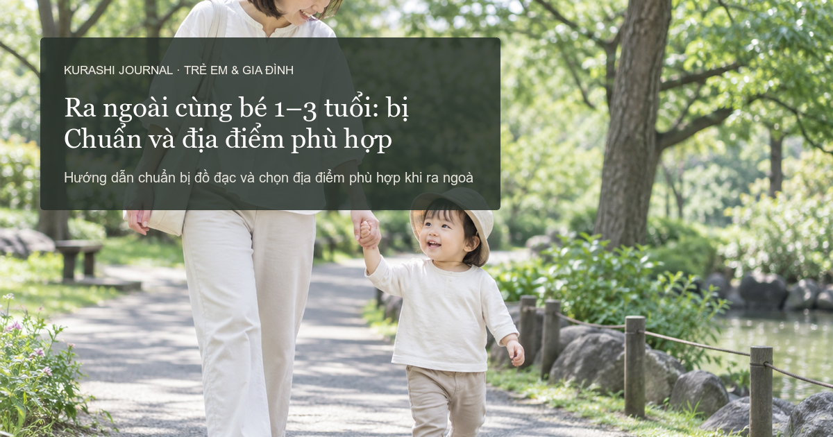 Ra ngoài cùng bé 1–3 tuổi: Chuẩn bị và địa điểm phù hợp