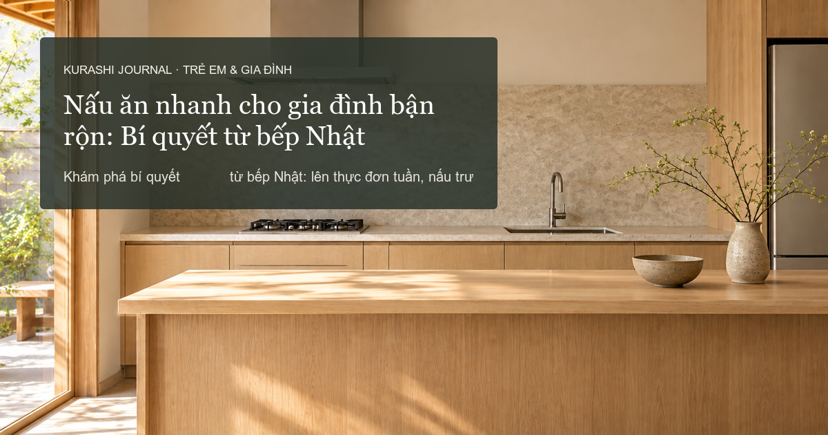 Nấu ăn nhanh cho gia đình bận rộn: Bí quyết từ bếp Nhật