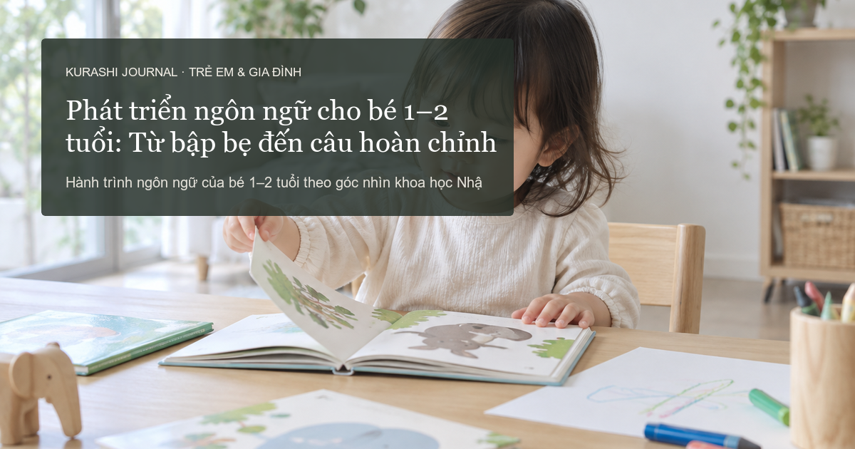 Phát triển ngôn ngữ cho bé 1–2 tuổi: Từ bập bẹ đến câu hoàn chỉnh